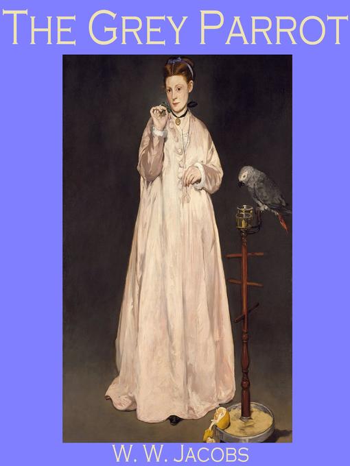 Title details for The Grey Parrot by W. W. Jacobs - Wait list